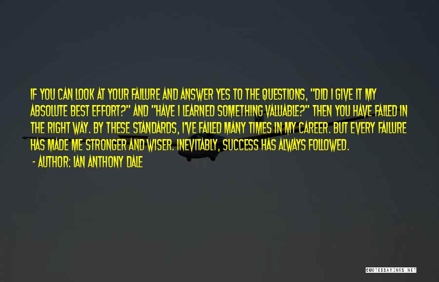 Ian Anthony Dale Quotes: If You Can Look At Your Failure And Answer Yes To The Questions, Did I Give It My Absolute Best