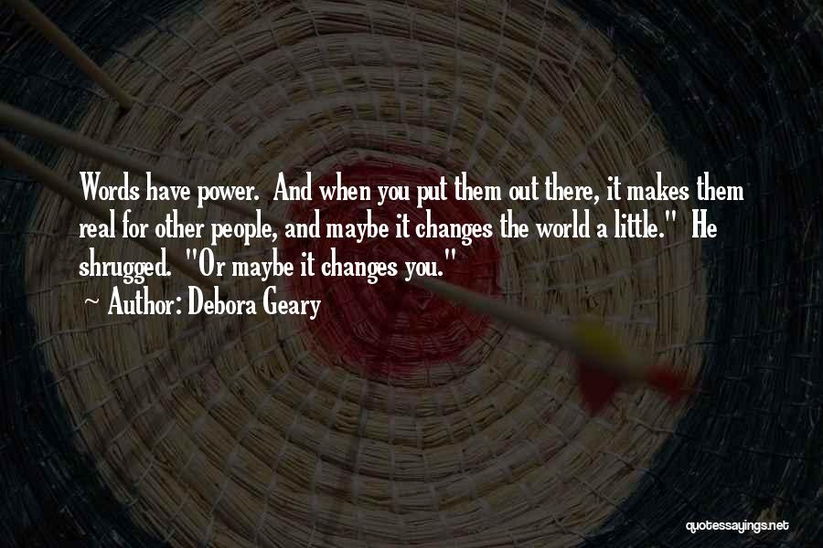 Debora Geary Quotes: Words Have Power. And When You Put Them Out There, It Makes Them Real For Other People, And Maybe It