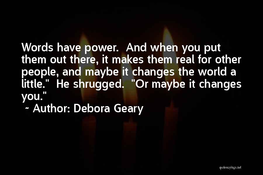 Debora Geary Quotes: Words Have Power. And When You Put Them Out There, It Makes Them Real For Other People, And Maybe It