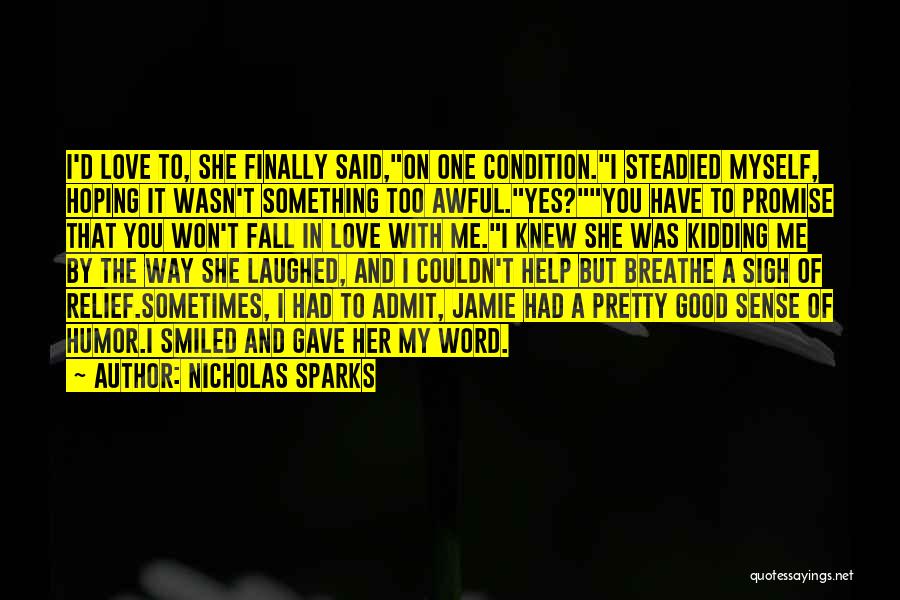 Nicholas Sparks Quotes: I'd Love To, She Finally Said,on One Condition.i Steadied Myself, Hoping It Wasn't Something Too Awful.yes?you Have To Promise That