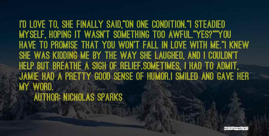 Nicholas Sparks Quotes: I'd Love To, She Finally Said,on One Condition.i Steadied Myself, Hoping It Wasn't Something Too Awful.yes?you Have To Promise That