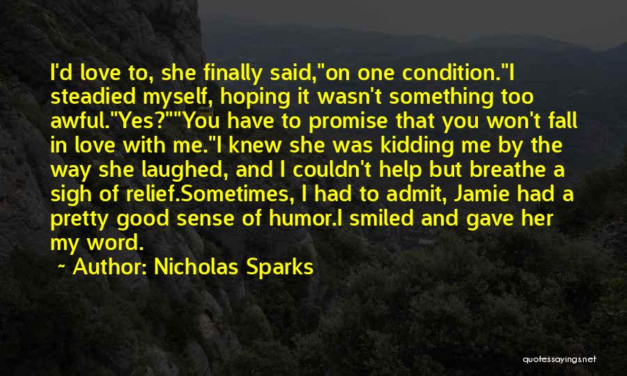 Nicholas Sparks Quotes: I'd Love To, She Finally Said,on One Condition.i Steadied Myself, Hoping It Wasn't Something Too Awful.yes?you Have To Promise That