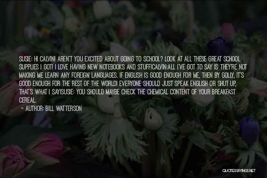 Bill Watterson Quotes: Susie: Hi Calvin! Aren't You Excited About Going To School? Look At All These Great School Supplies I Got! I