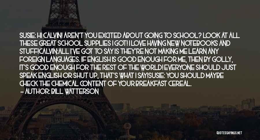 Bill Watterson Quotes: Susie: Hi Calvin! Aren't You Excited About Going To School? Look At All These Great School Supplies I Got! I