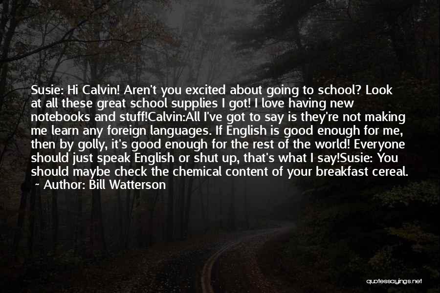 Bill Watterson Quotes: Susie: Hi Calvin! Aren't You Excited About Going To School? Look At All These Great School Supplies I Got! I