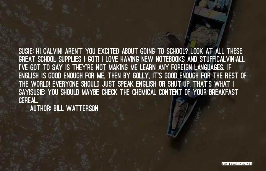 Bill Watterson Quotes: Susie: Hi Calvin! Aren't You Excited About Going To School? Look At All These Great School Supplies I Got! I