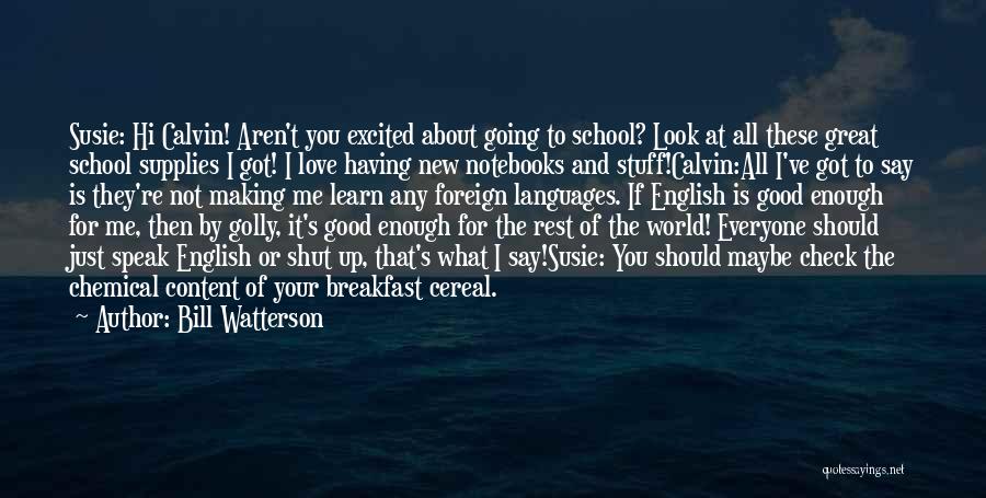 Bill Watterson Quotes: Susie: Hi Calvin! Aren't You Excited About Going To School? Look At All These Great School Supplies I Got! I