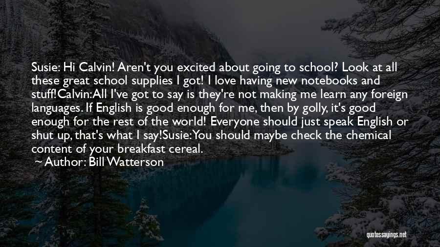 Bill Watterson Quotes: Susie: Hi Calvin! Aren't You Excited About Going To School? Look At All These Great School Supplies I Got! I