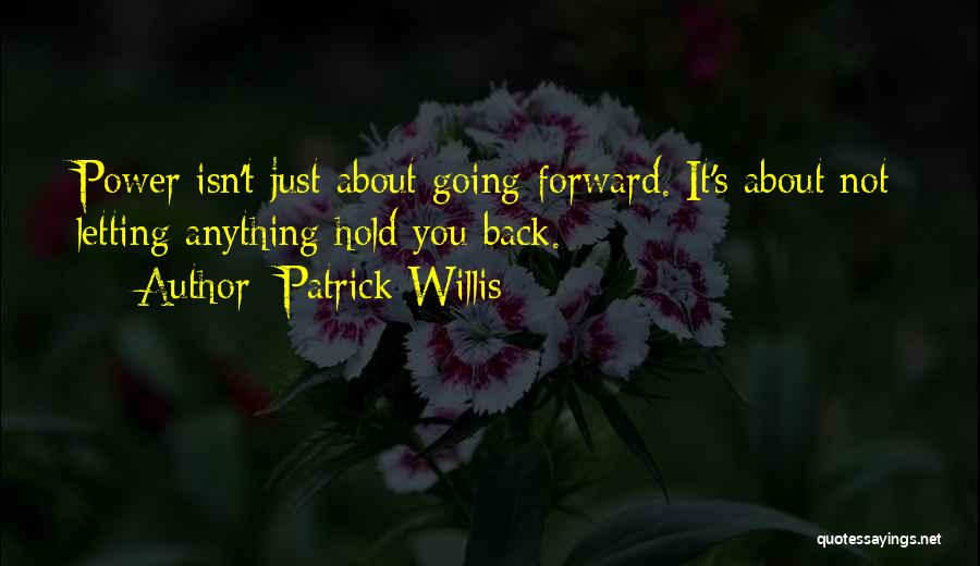 Patrick Willis Quotes: Power Isn't Just About Going Forward. It's About Not Letting Anything Hold You Back.