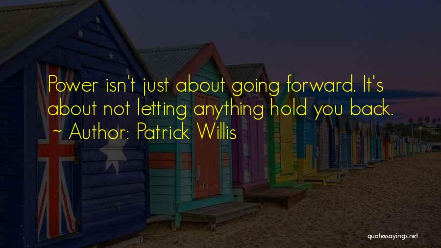 Patrick Willis Quotes: Power Isn't Just About Going Forward. It's About Not Letting Anything Hold You Back.