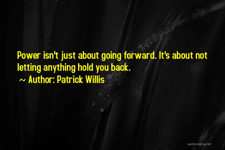 Patrick Willis Quotes: Power Isn't Just About Going Forward. It's About Not Letting Anything Hold You Back.