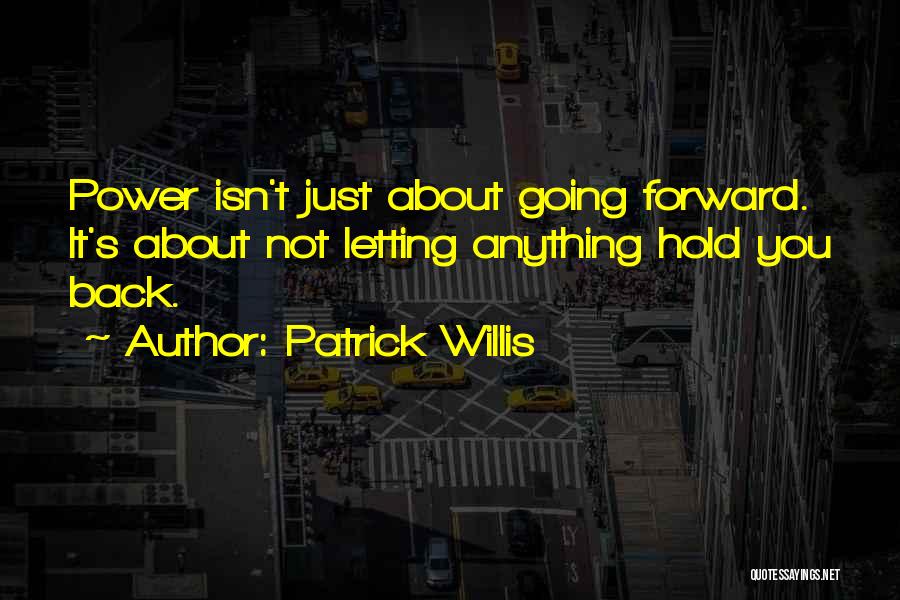 Patrick Willis Quotes: Power Isn't Just About Going Forward. It's About Not Letting Anything Hold You Back.