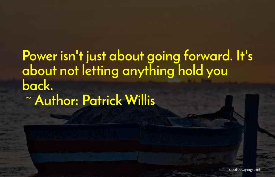 Patrick Willis Quotes: Power Isn't Just About Going Forward. It's About Not Letting Anything Hold You Back.