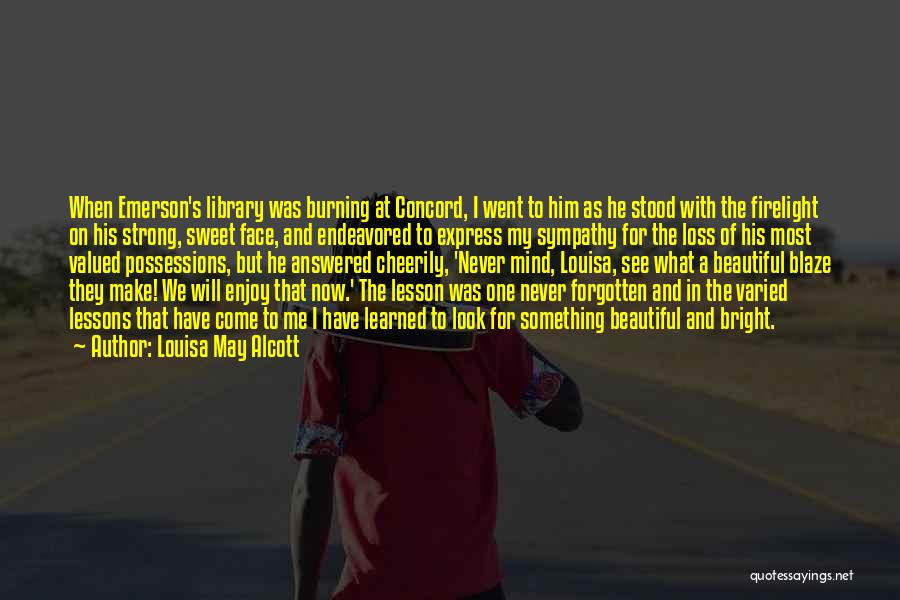 Louisa May Alcott Quotes: When Emerson's Library Was Burning At Concord, I Went To Him As He Stood With The Firelight On His Strong,