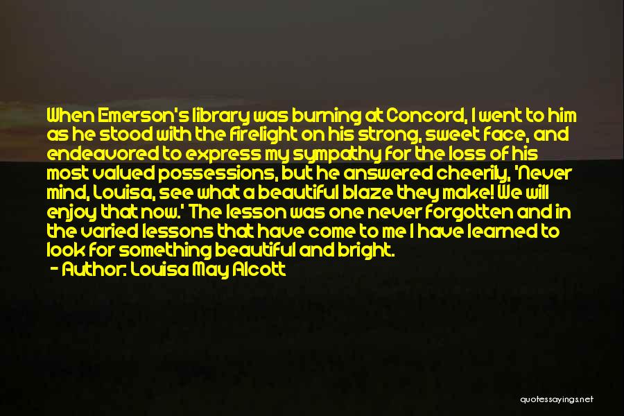 Louisa May Alcott Quotes: When Emerson's Library Was Burning At Concord, I Went To Him As He Stood With The Firelight On His Strong,