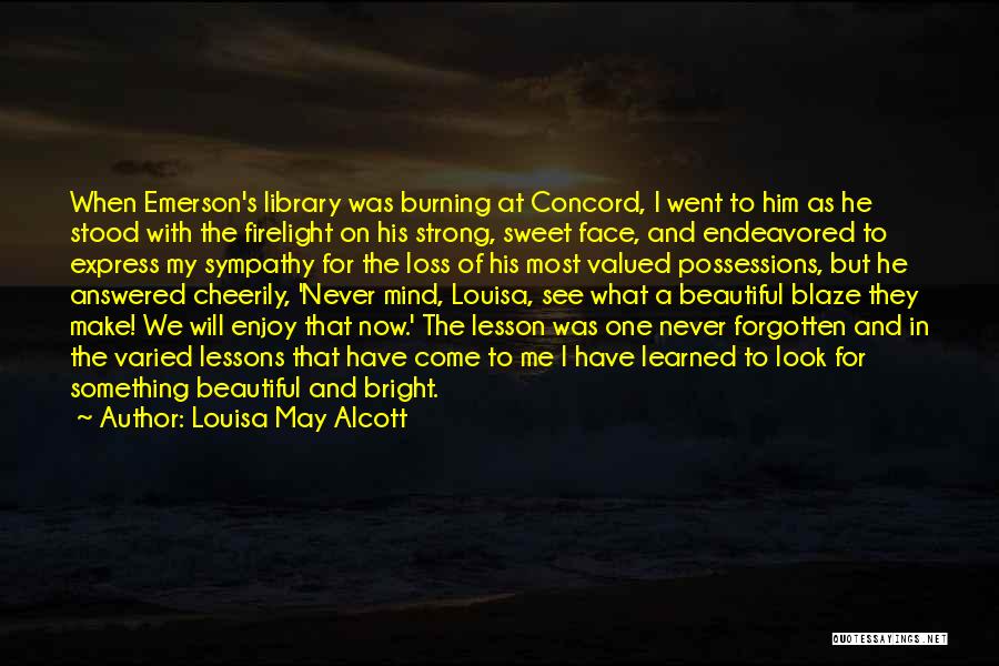 Louisa May Alcott Quotes: When Emerson's Library Was Burning At Concord, I Went To Him As He Stood With The Firelight On His Strong,