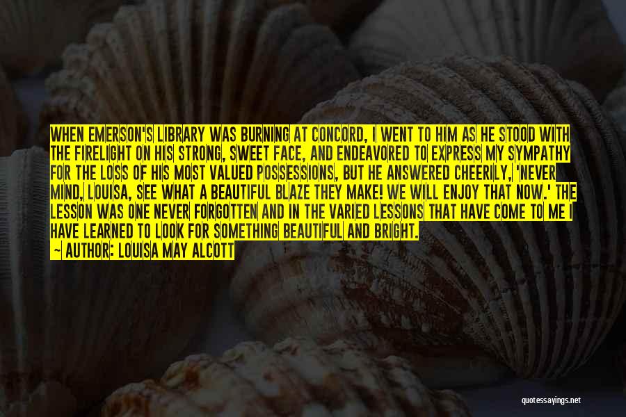 Louisa May Alcott Quotes: When Emerson's Library Was Burning At Concord, I Went To Him As He Stood With The Firelight On His Strong,