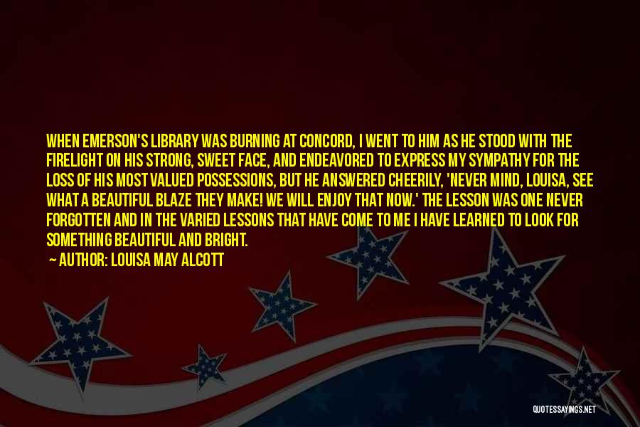 Louisa May Alcott Quotes: When Emerson's Library Was Burning At Concord, I Went To Him As He Stood With The Firelight On His Strong,