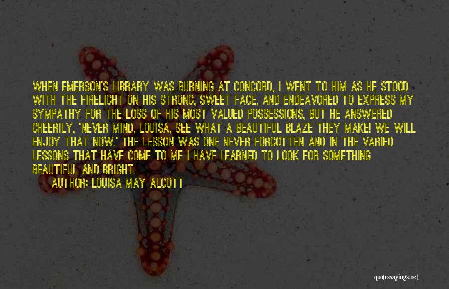 Louisa May Alcott Quotes: When Emerson's Library Was Burning At Concord, I Went To Him As He Stood With The Firelight On His Strong,