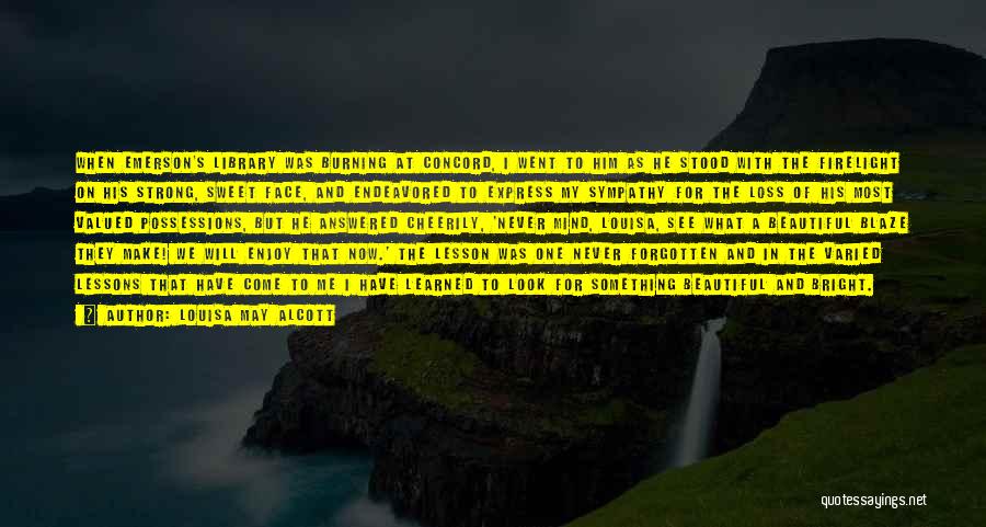 Louisa May Alcott Quotes: When Emerson's Library Was Burning At Concord, I Went To Him As He Stood With The Firelight On His Strong,