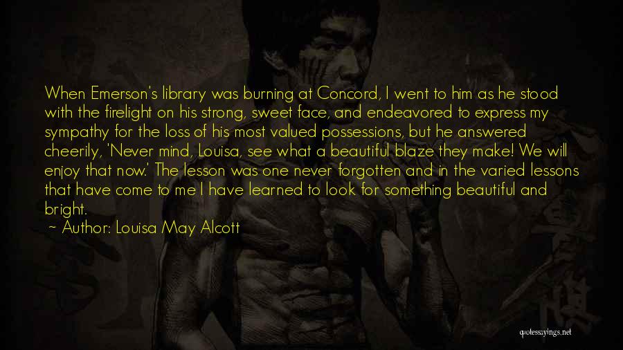 Louisa May Alcott Quotes: When Emerson's Library Was Burning At Concord, I Went To Him As He Stood With The Firelight On His Strong,