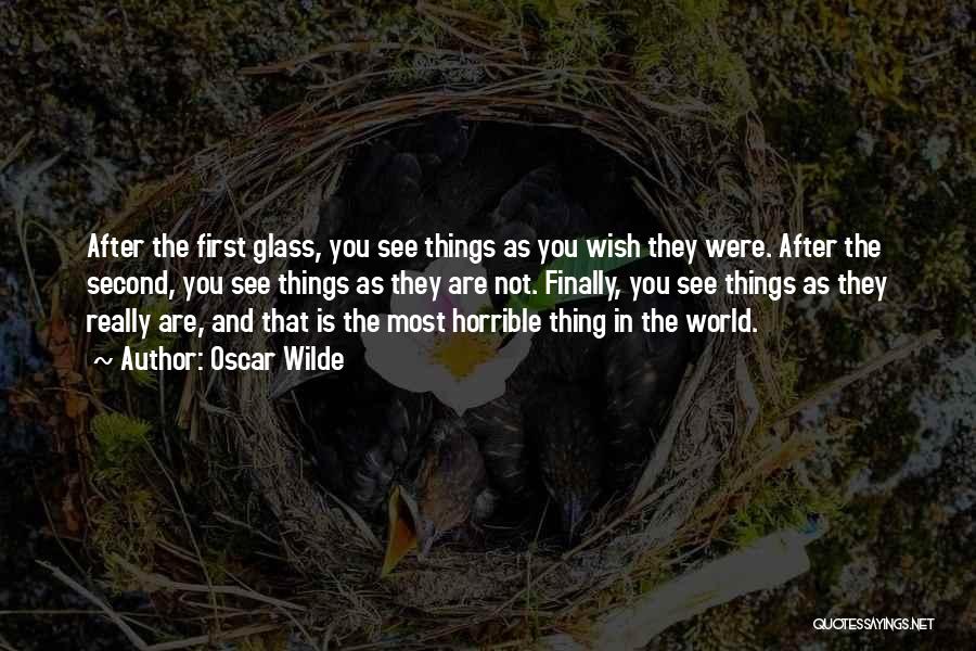 Oscar Wilde Quotes: After The First Glass, You See Things As You Wish They Were. After The Second, You See Things As They