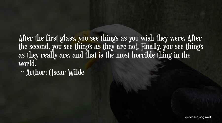 Oscar Wilde Quotes: After The First Glass, You See Things As You Wish They Were. After The Second, You See Things As They