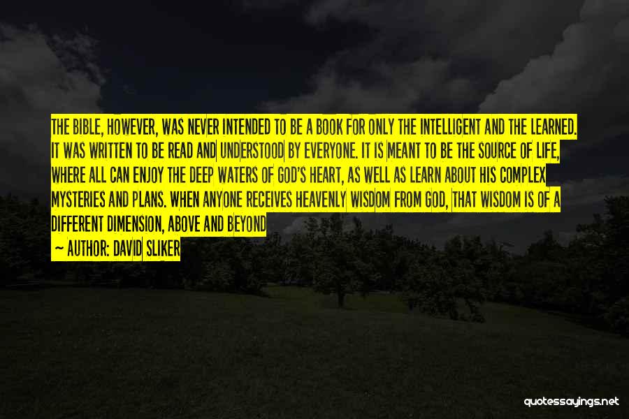 David Sliker Quotes: The Bible, However, Was Never Intended To Be A Book For Only The Intelligent And The Learned. It Was Written