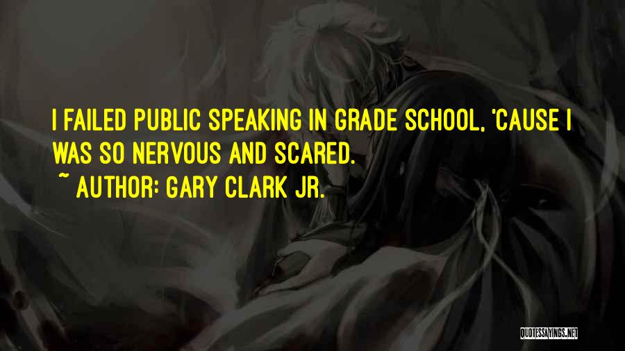 Gary Clark Jr. Quotes: I Failed Public Speaking In Grade School, 'cause I Was So Nervous And Scared.