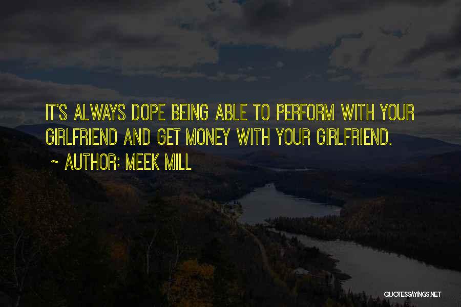 Meek Mill Quotes: It's Always Dope Being Able To Perform With Your Girlfriend And Get Money With Your Girlfriend.