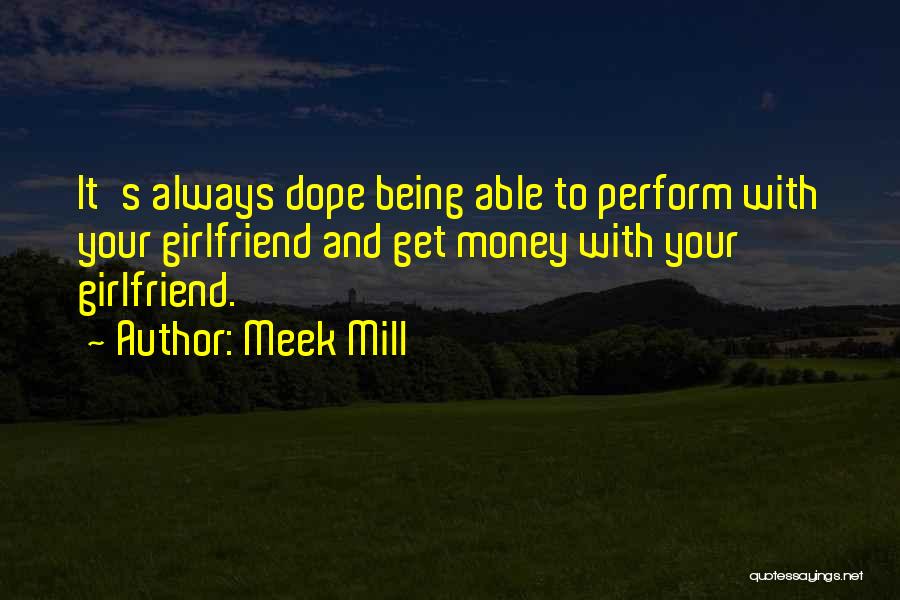 Meek Mill Quotes: It's Always Dope Being Able To Perform With Your Girlfriend And Get Money With Your Girlfriend.