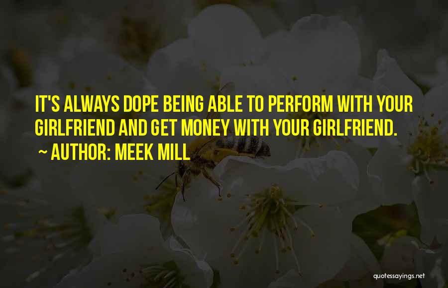 Meek Mill Quotes: It's Always Dope Being Able To Perform With Your Girlfriend And Get Money With Your Girlfriend.