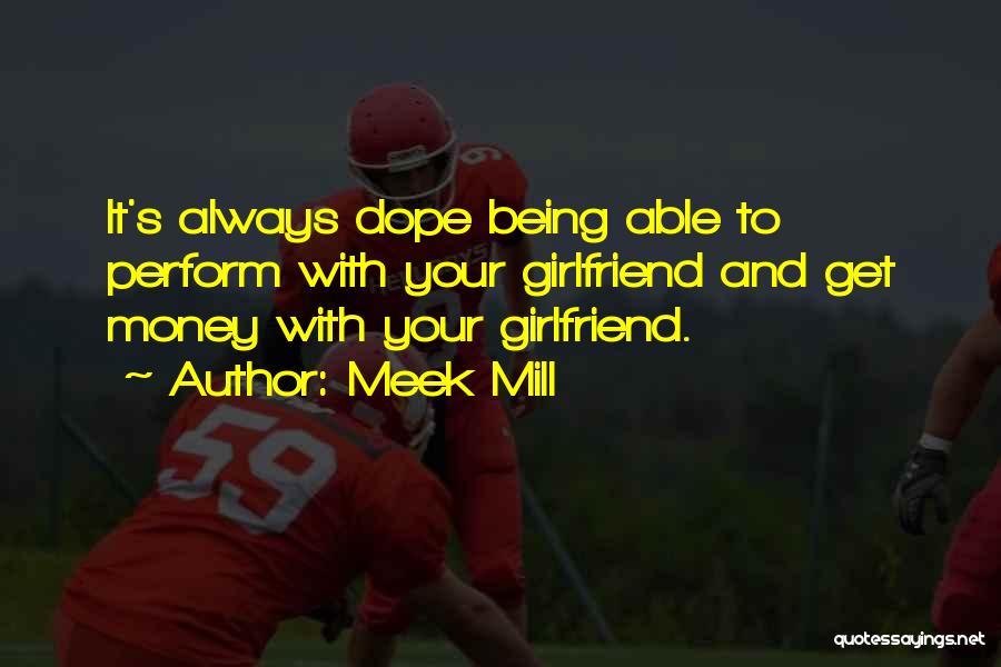 Meek Mill Quotes: It's Always Dope Being Able To Perform With Your Girlfriend And Get Money With Your Girlfriend.