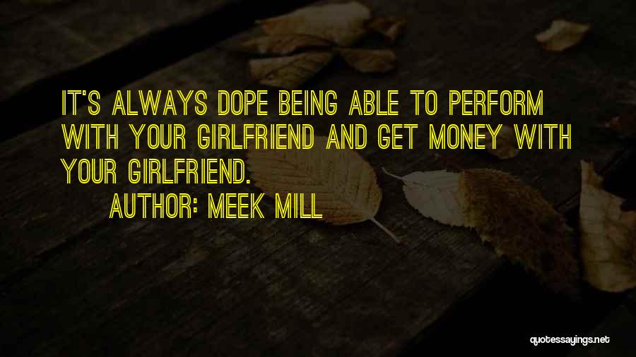 Meek Mill Quotes: It's Always Dope Being Able To Perform With Your Girlfriend And Get Money With Your Girlfriend.