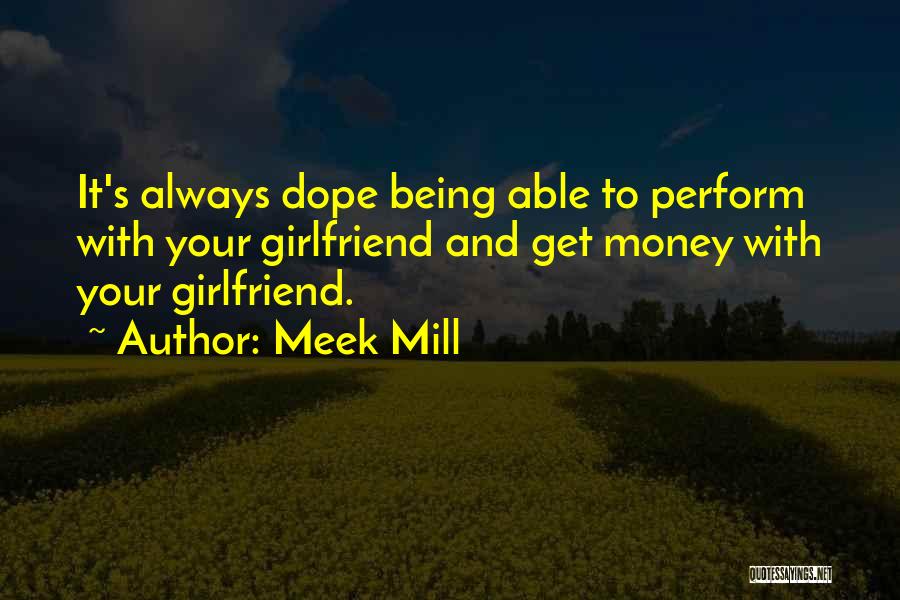 Meek Mill Quotes: It's Always Dope Being Able To Perform With Your Girlfriend And Get Money With Your Girlfriend.