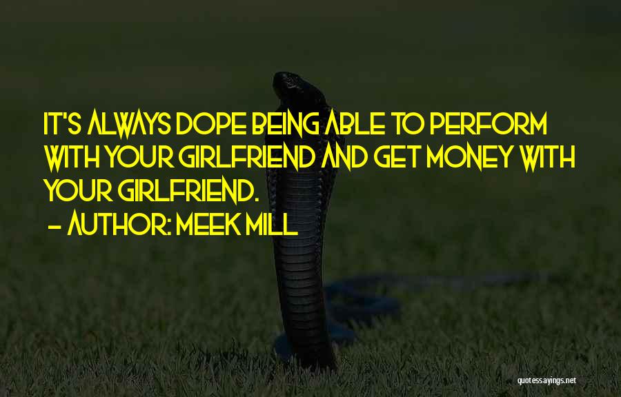 Meek Mill Quotes: It's Always Dope Being Able To Perform With Your Girlfriend And Get Money With Your Girlfriend.