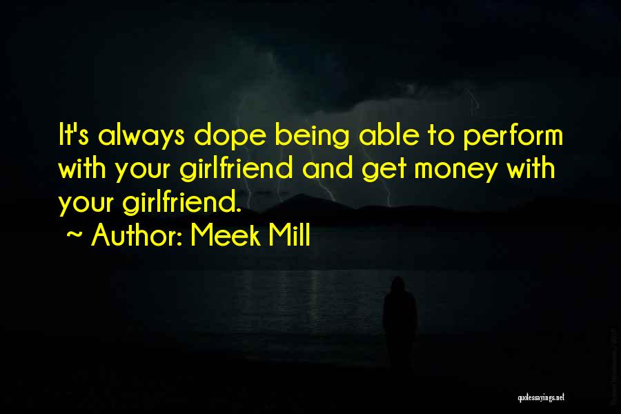 Meek Mill Quotes: It's Always Dope Being Able To Perform With Your Girlfriend And Get Money With Your Girlfriend.