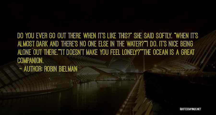 Robin Bielman Quotes: Do You Ever Go Out There When It's Like This? She Said Softly. When It's Almost Dark And There's No