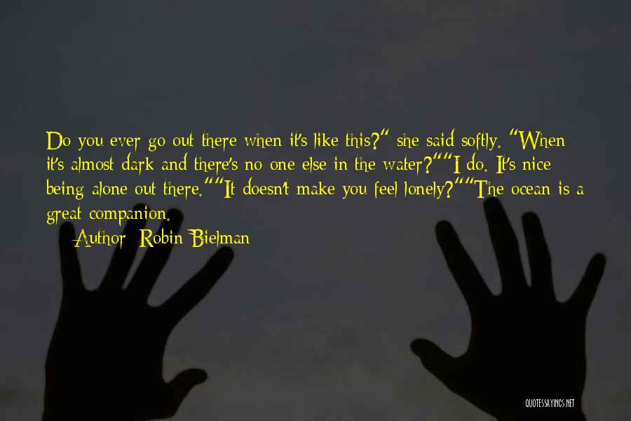 Robin Bielman Quotes: Do You Ever Go Out There When It's Like This? She Said Softly. When It's Almost Dark And There's No