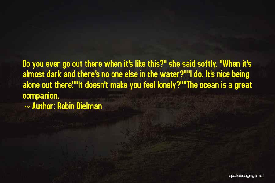 Robin Bielman Quotes: Do You Ever Go Out There When It's Like This? She Said Softly. When It's Almost Dark And There's No