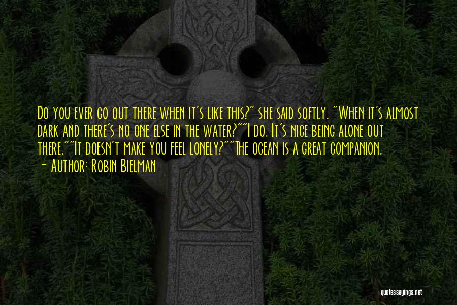 Robin Bielman Quotes: Do You Ever Go Out There When It's Like This? She Said Softly. When It's Almost Dark And There's No