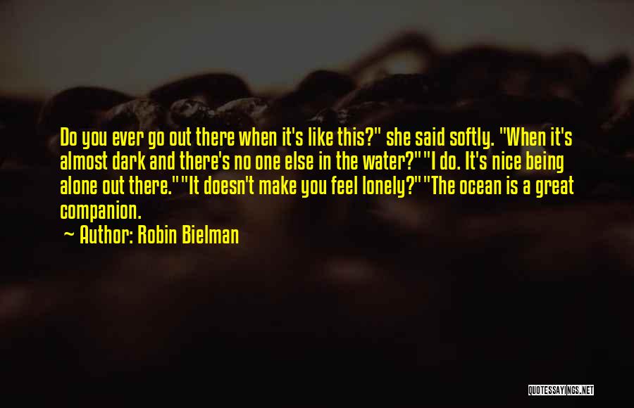 Robin Bielman Quotes: Do You Ever Go Out There When It's Like This? She Said Softly. When It's Almost Dark And There's No