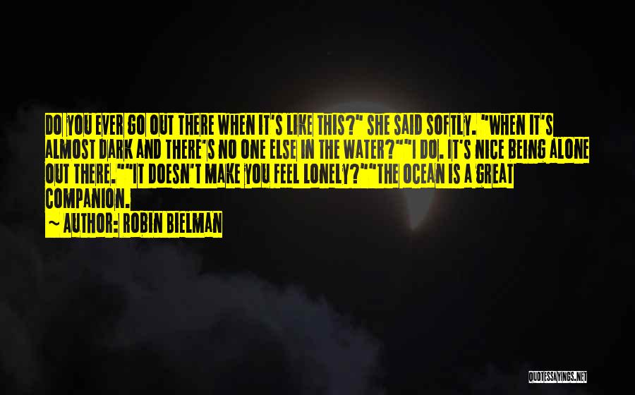 Robin Bielman Quotes: Do You Ever Go Out There When It's Like This? She Said Softly. When It's Almost Dark And There's No