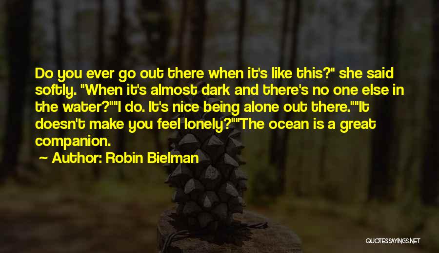 Robin Bielman Quotes: Do You Ever Go Out There When It's Like This? She Said Softly. When It's Almost Dark And There's No