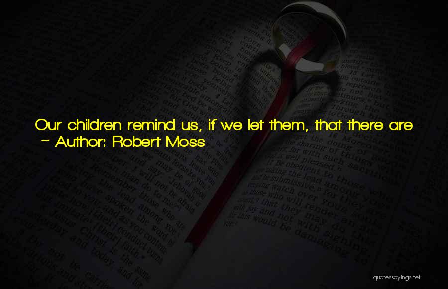 Robert Moss Quotes: Our Children Remind Us, If We Let Them, That There Are Not Only Many Types Of Dreams But Many Levels