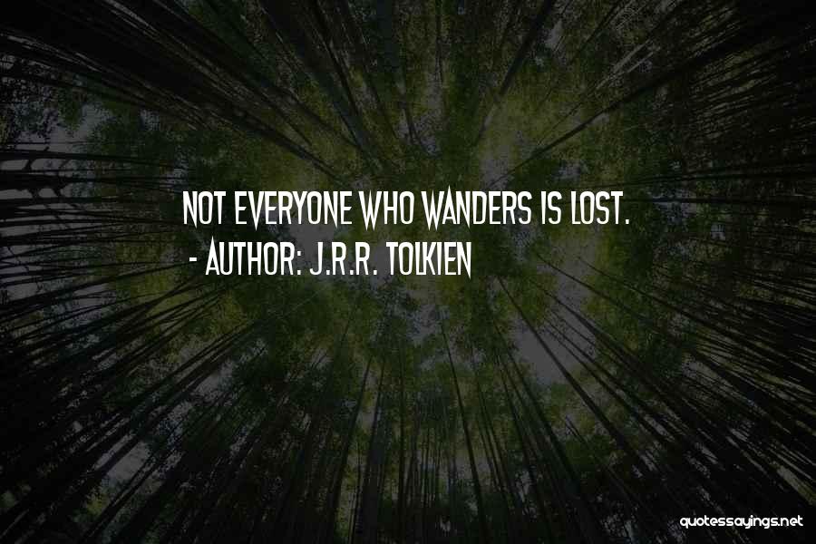 J.R.R. Tolkien Quotes: Not Everyone Who Wanders Is Lost.