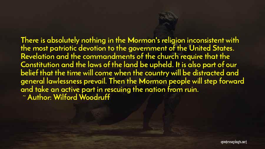 Wilford Woodruff Quotes: There Is Absolutely Nothing In The Mormon's Religion Inconsistent With The Most Patriotic Devotion To The Government Of The United