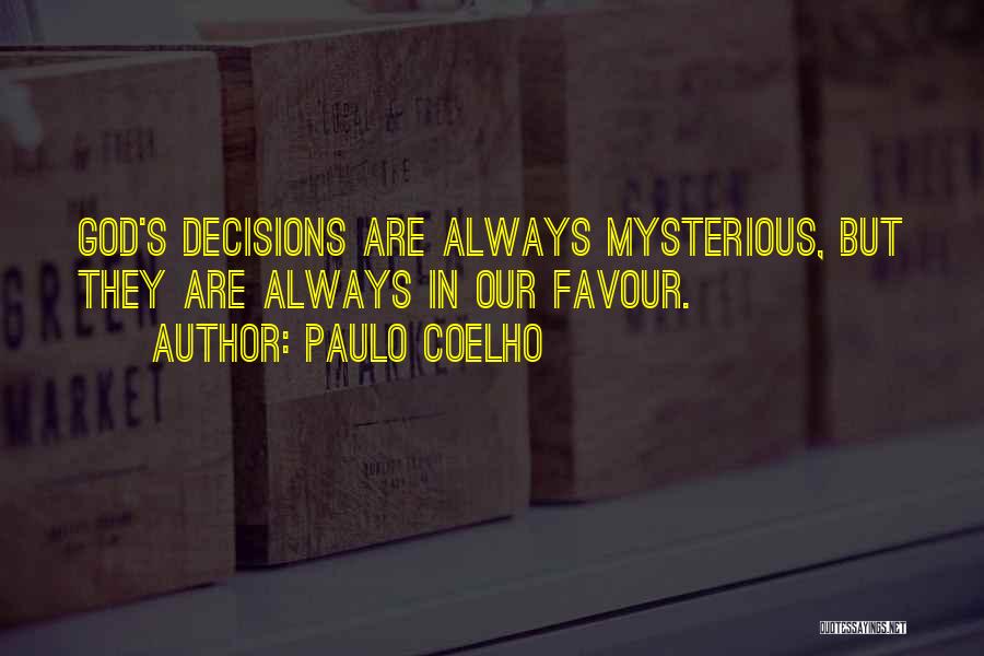 Paulo Coelho Quotes: God's Decisions Are Always Mysterious, But They Are Always In Our Favour.