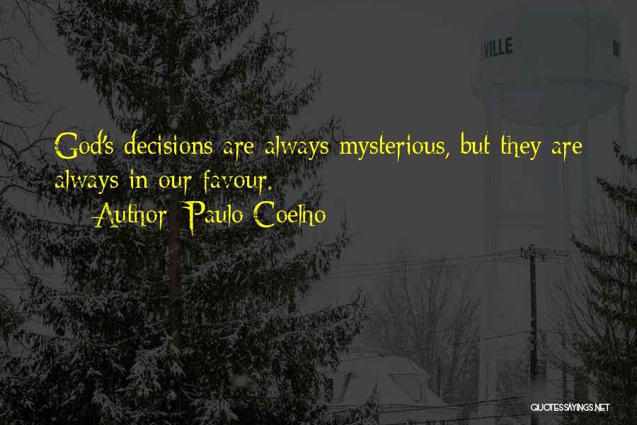 Paulo Coelho Quotes: God's Decisions Are Always Mysterious, But They Are Always In Our Favour.