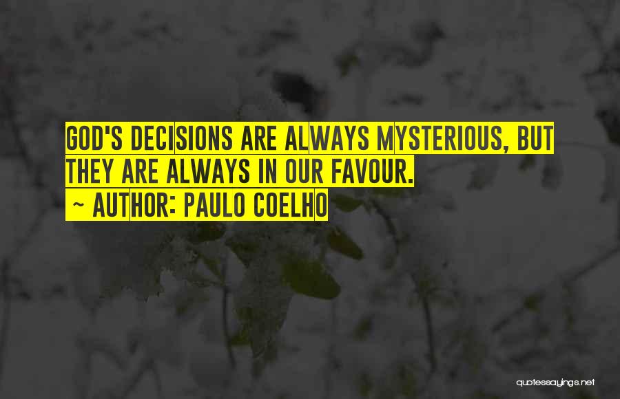 Paulo Coelho Quotes: God's Decisions Are Always Mysterious, But They Are Always In Our Favour.